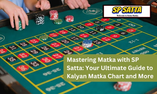 Mastering Matka with SP Satta: Your Ultimate Guide to Kalyan Matka Chart and More